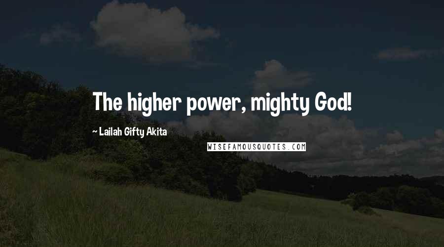 Lailah Gifty Akita Quotes: The higher power, mighty God!