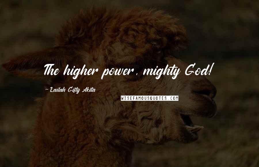 Lailah Gifty Akita Quotes: The higher power, mighty God!