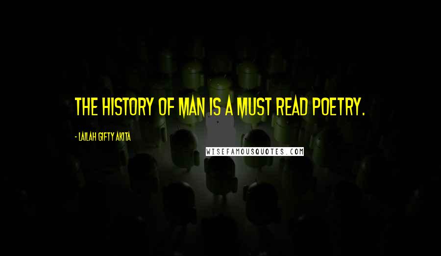 Lailah Gifty Akita Quotes: The history of man is a must read poetry.