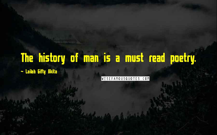 Lailah Gifty Akita Quotes: The history of man is a must read poetry.