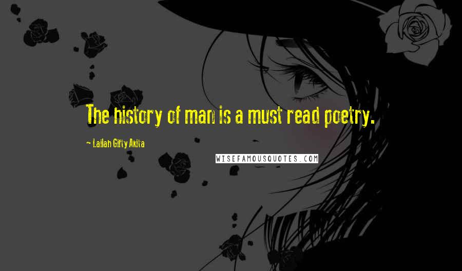 Lailah Gifty Akita Quotes: The history of man is a must read poetry.