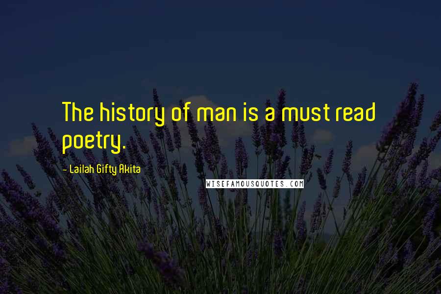 Lailah Gifty Akita Quotes: The history of man is a must read poetry.