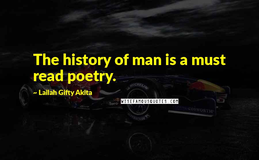 Lailah Gifty Akita Quotes: The history of man is a must read poetry.