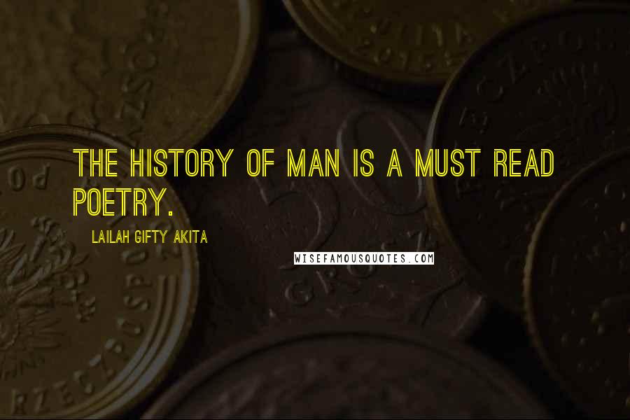 Lailah Gifty Akita Quotes: The history of man is a must read poetry.