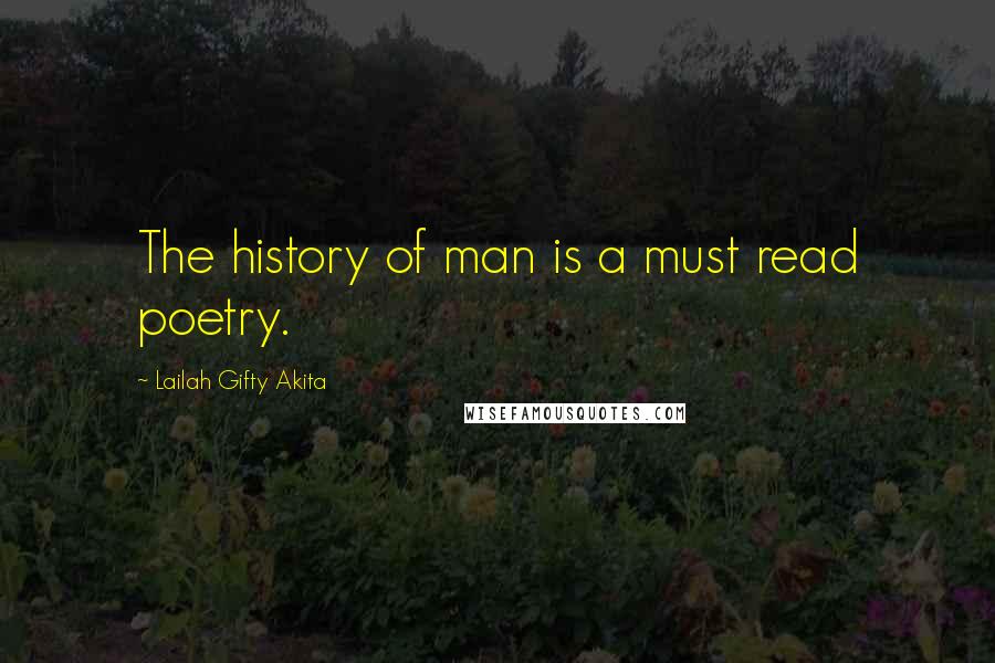 Lailah Gifty Akita Quotes: The history of man is a must read poetry.