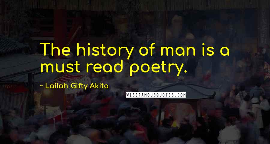 Lailah Gifty Akita Quotes: The history of man is a must read poetry.