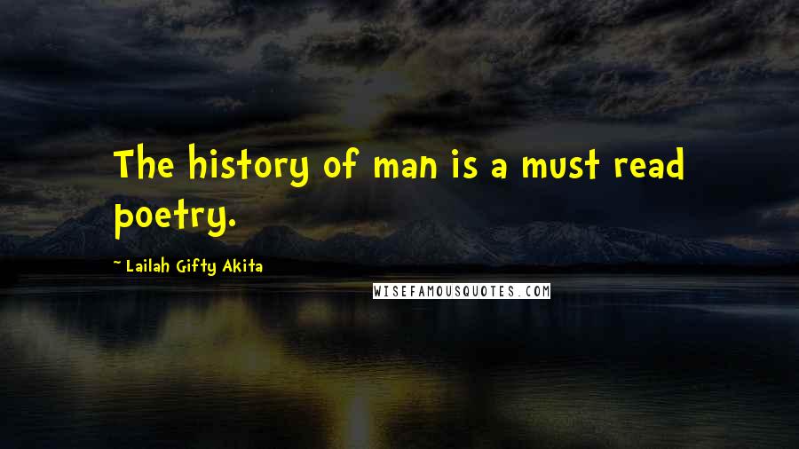 Lailah Gifty Akita Quotes: The history of man is a must read poetry.