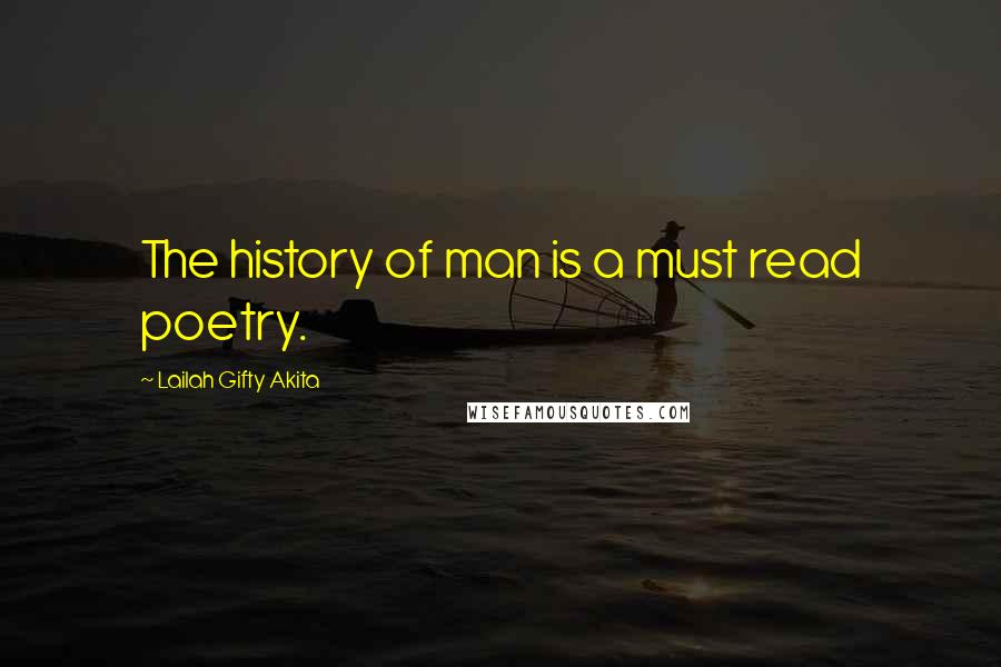 Lailah Gifty Akita Quotes: The history of man is a must read poetry.