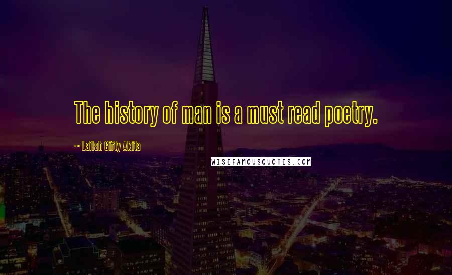 Lailah Gifty Akita Quotes: The history of man is a must read poetry.