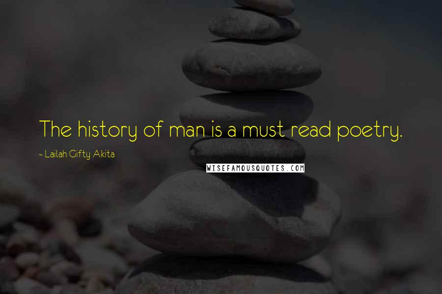 Lailah Gifty Akita Quotes: The history of man is a must read poetry.