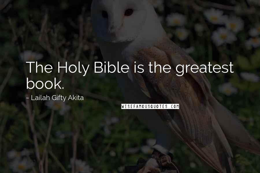 Lailah Gifty Akita Quotes: The Holy Bible is the greatest book.