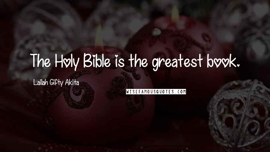 Lailah Gifty Akita Quotes: The Holy Bible is the greatest book.