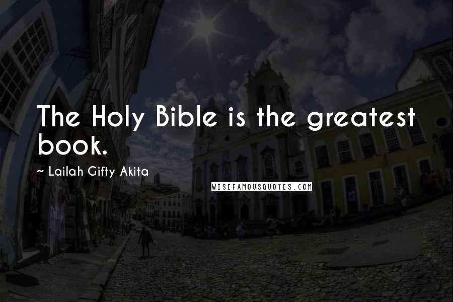 Lailah Gifty Akita Quotes: The Holy Bible is the greatest book.