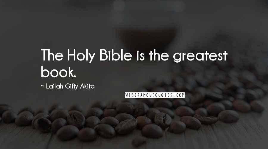 Lailah Gifty Akita Quotes: The Holy Bible is the greatest book.