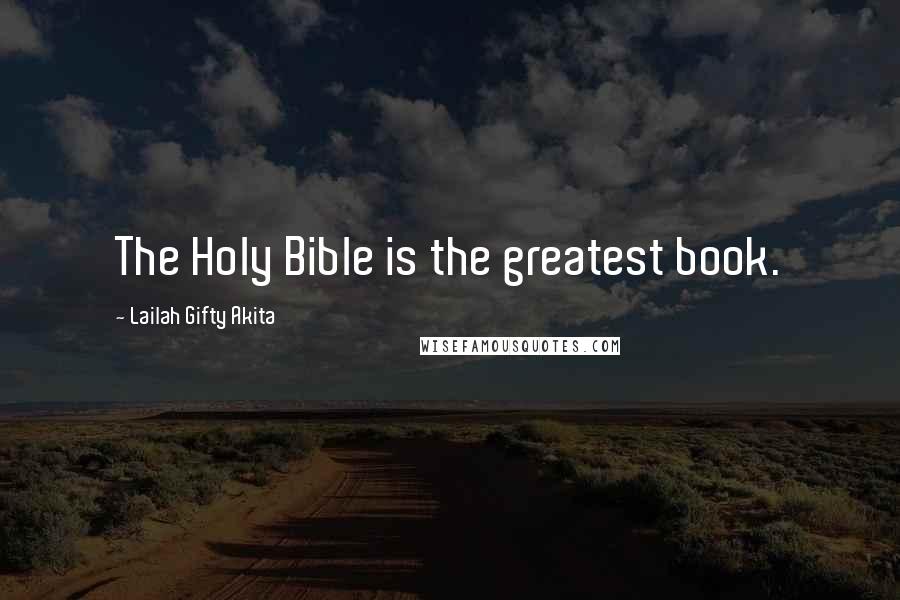 Lailah Gifty Akita Quotes: The Holy Bible is the greatest book.