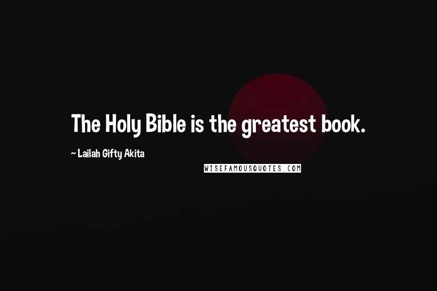 Lailah Gifty Akita Quotes: The Holy Bible is the greatest book.