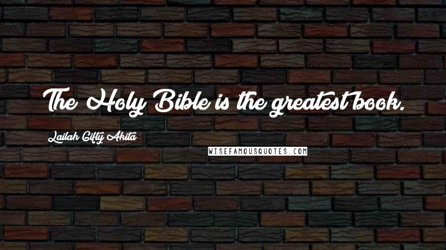 Lailah Gifty Akita Quotes: The Holy Bible is the greatest book.