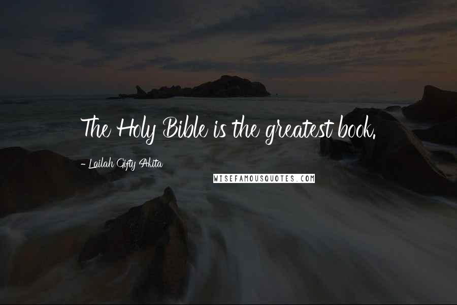 Lailah Gifty Akita Quotes: The Holy Bible is the greatest book.