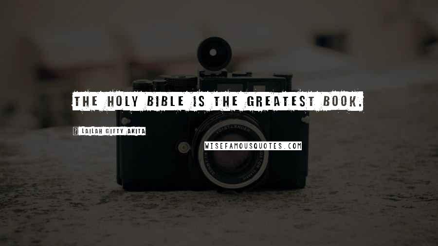 Lailah Gifty Akita Quotes: The Holy Bible is the greatest book.