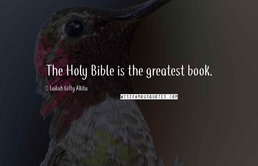 Lailah Gifty Akita Quotes: The Holy Bible is the greatest book.