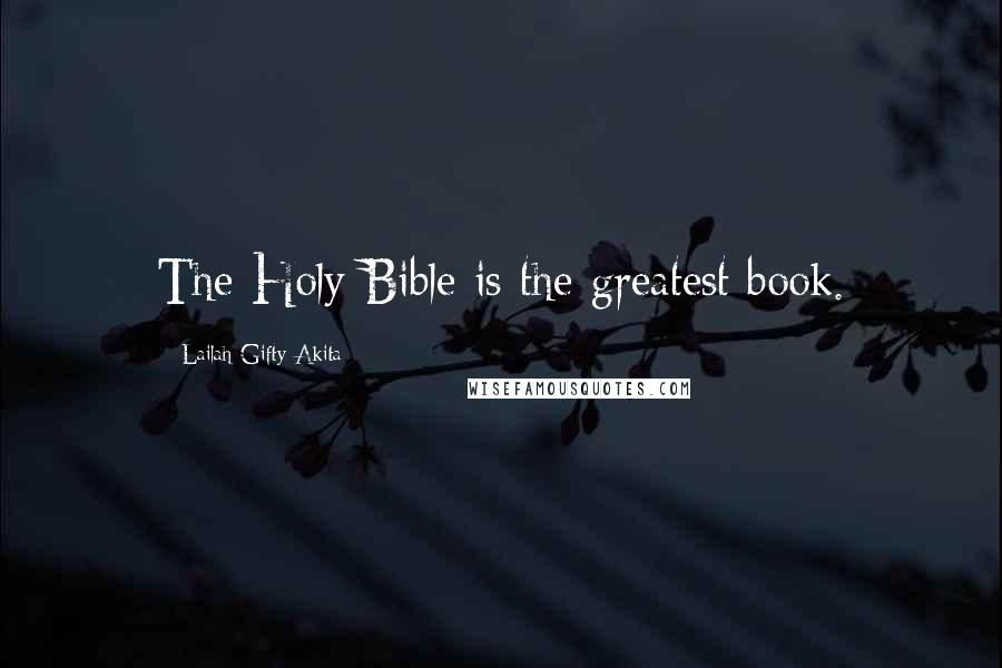 Lailah Gifty Akita Quotes: The Holy Bible is the greatest book.