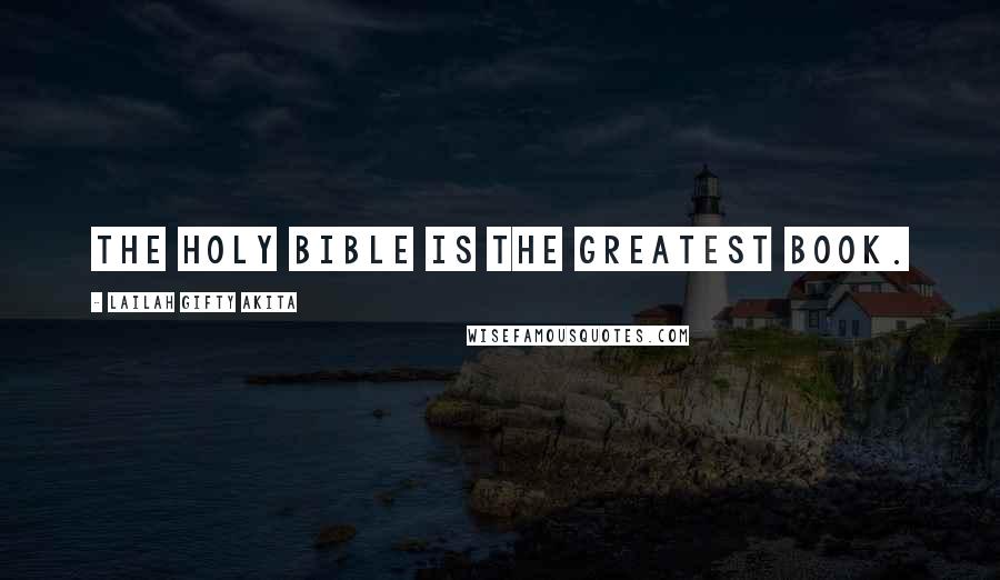 Lailah Gifty Akita Quotes: The Holy Bible is the greatest book.