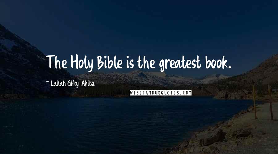 Lailah Gifty Akita Quotes: The Holy Bible is the greatest book.