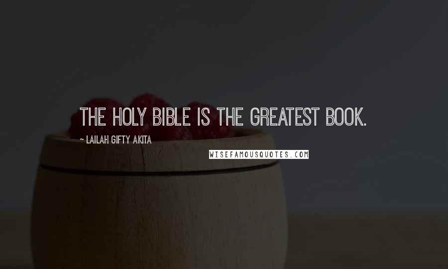 Lailah Gifty Akita Quotes: The Holy Bible is the greatest book.