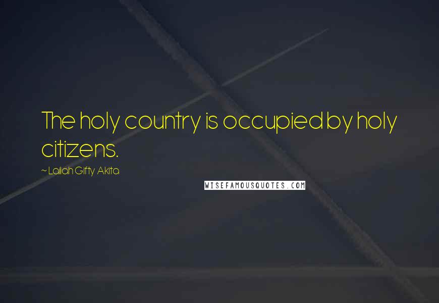 Lailah Gifty Akita Quotes: The holy country is occupied by holy citizens.