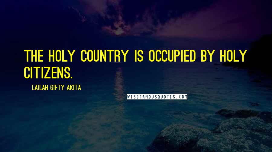 Lailah Gifty Akita Quotes: The holy country is occupied by holy citizens.