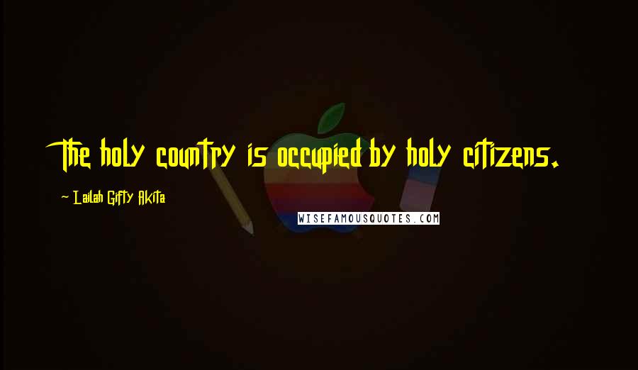 Lailah Gifty Akita Quotes: The holy country is occupied by holy citizens.