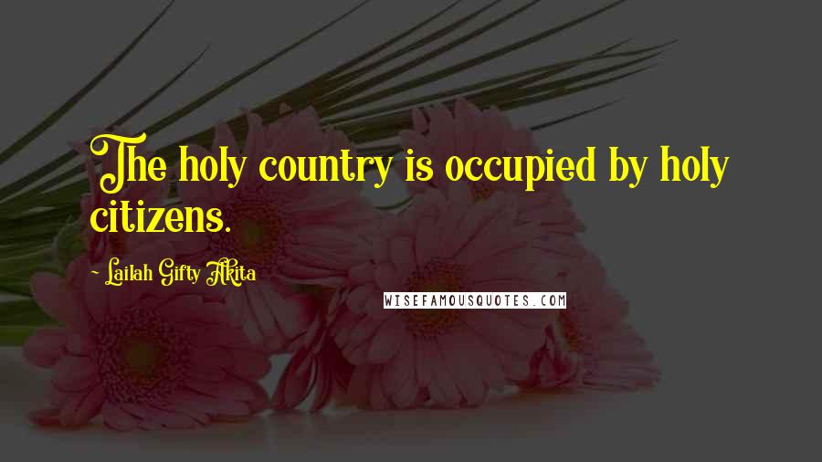 Lailah Gifty Akita Quotes: The holy country is occupied by holy citizens.