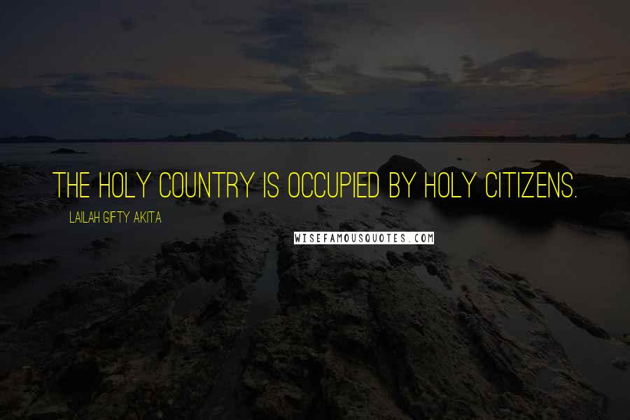 Lailah Gifty Akita Quotes: The holy country is occupied by holy citizens.