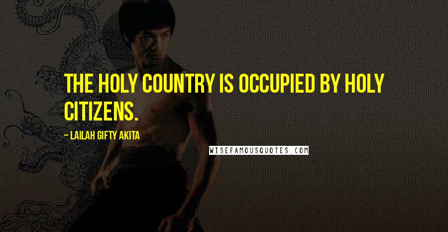 Lailah Gifty Akita Quotes: The holy country is occupied by holy citizens.