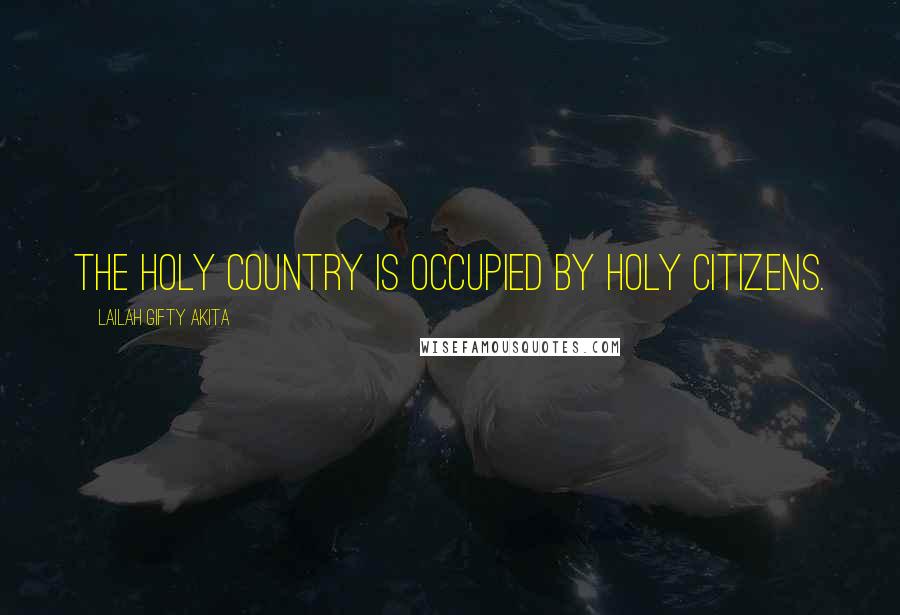 Lailah Gifty Akita Quotes: The holy country is occupied by holy citizens.