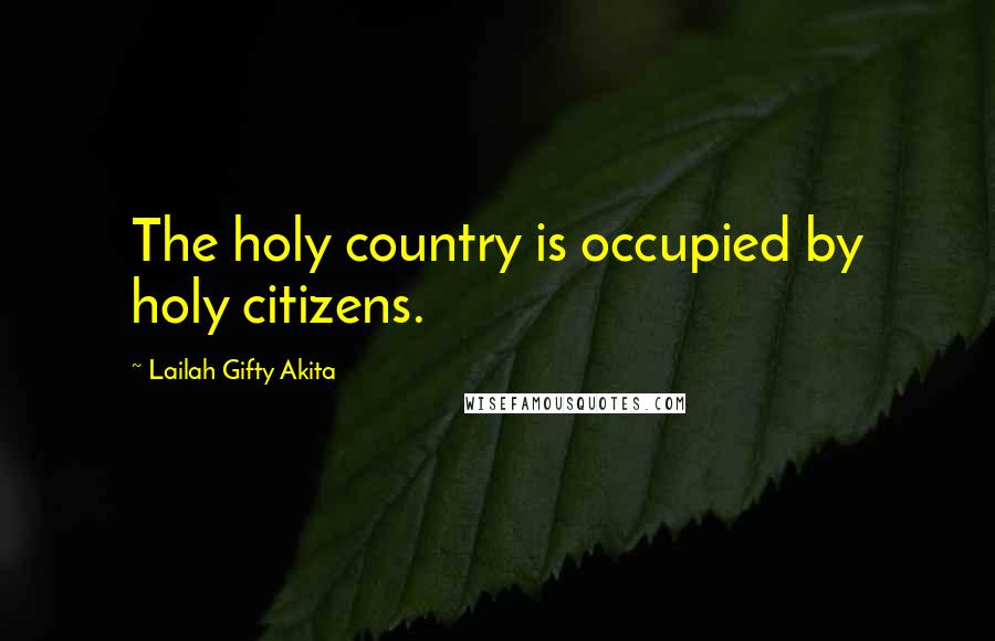 Lailah Gifty Akita Quotes: The holy country is occupied by holy citizens.