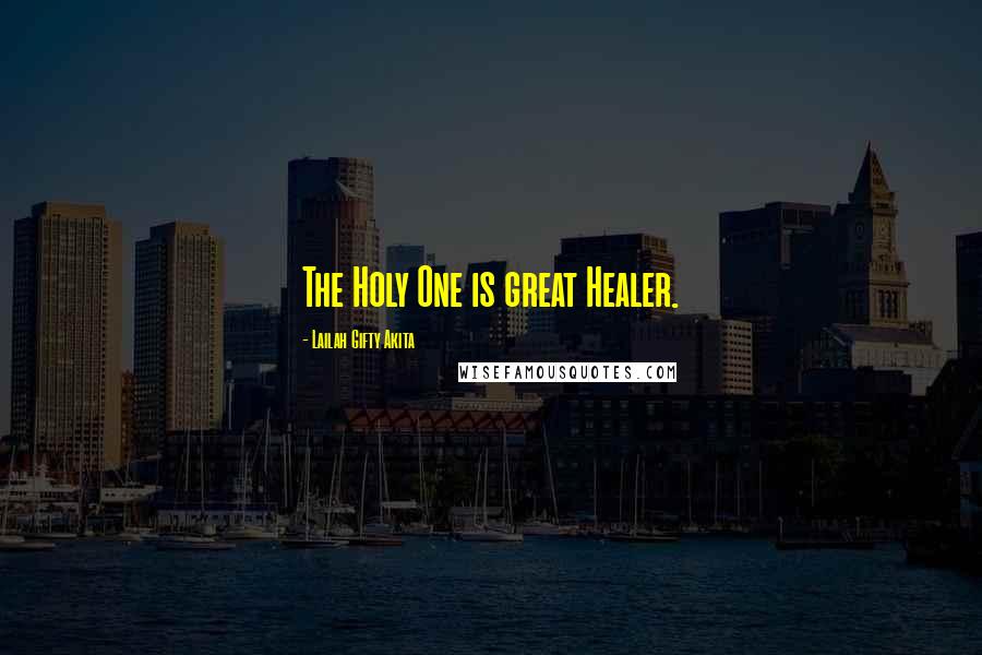 Lailah Gifty Akita Quotes: The Holy One is great Healer.