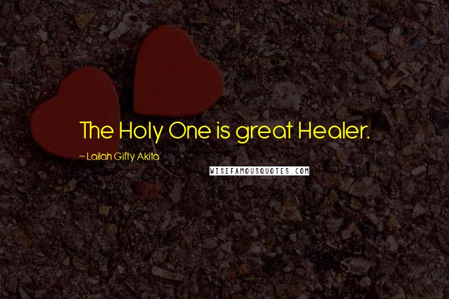 Lailah Gifty Akita Quotes: The Holy One is great Healer.