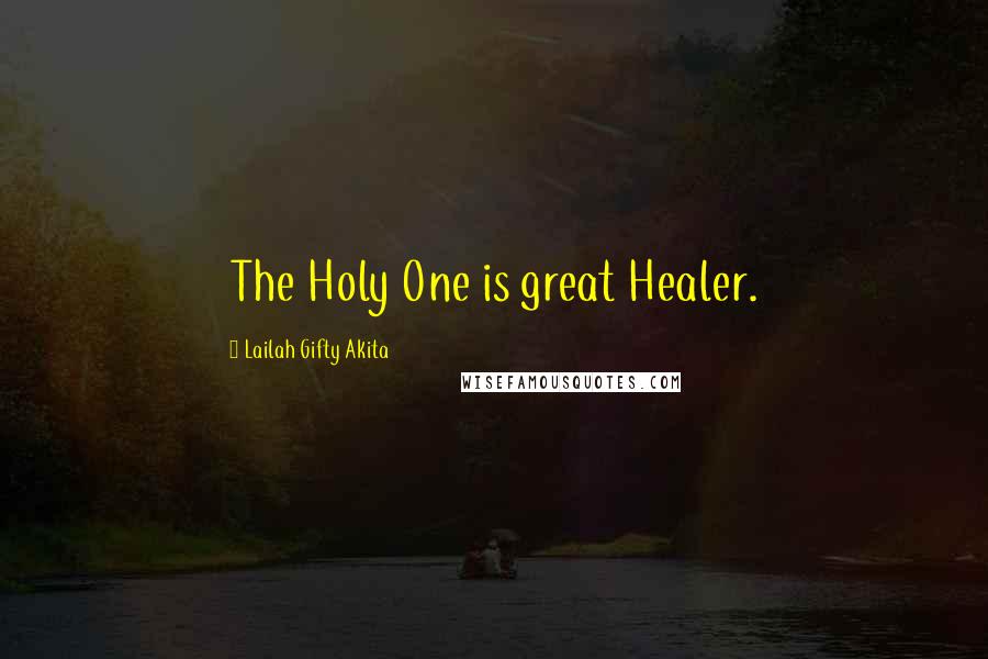 Lailah Gifty Akita Quotes: The Holy One is great Healer.