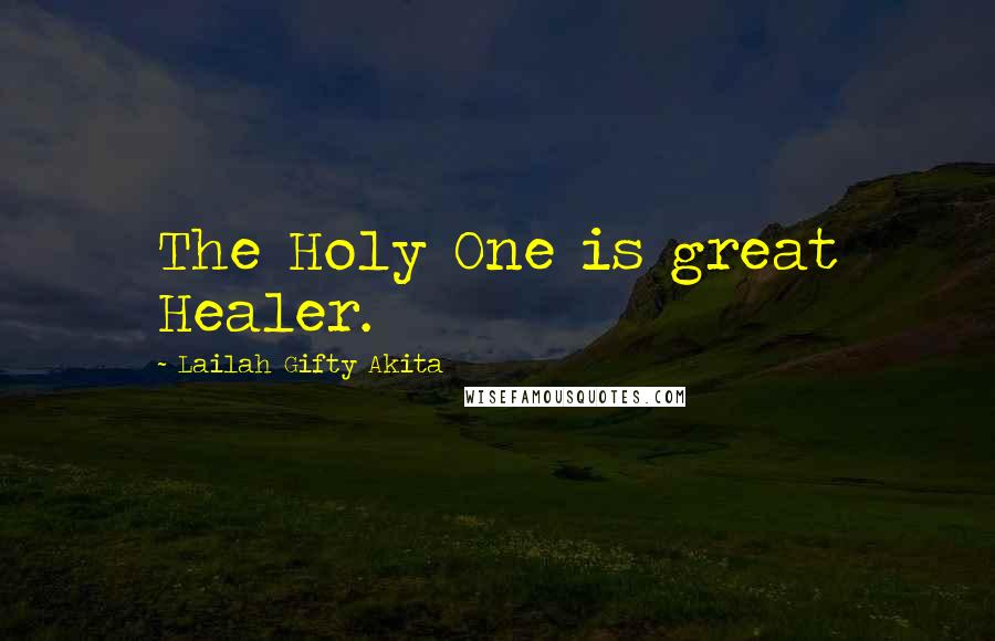 Lailah Gifty Akita Quotes: The Holy One is great Healer.