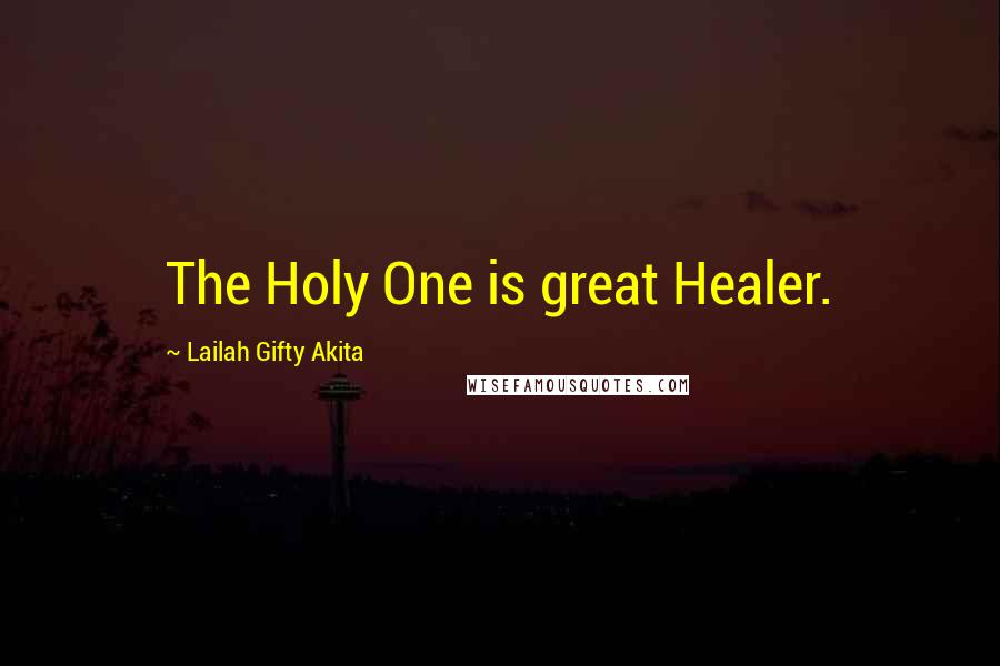 Lailah Gifty Akita Quotes: The Holy One is great Healer.