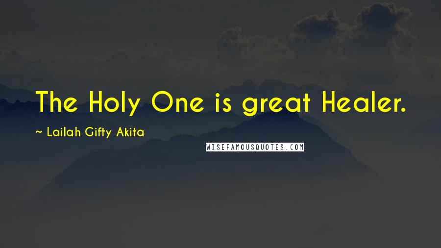 Lailah Gifty Akita Quotes: The Holy One is great Healer.