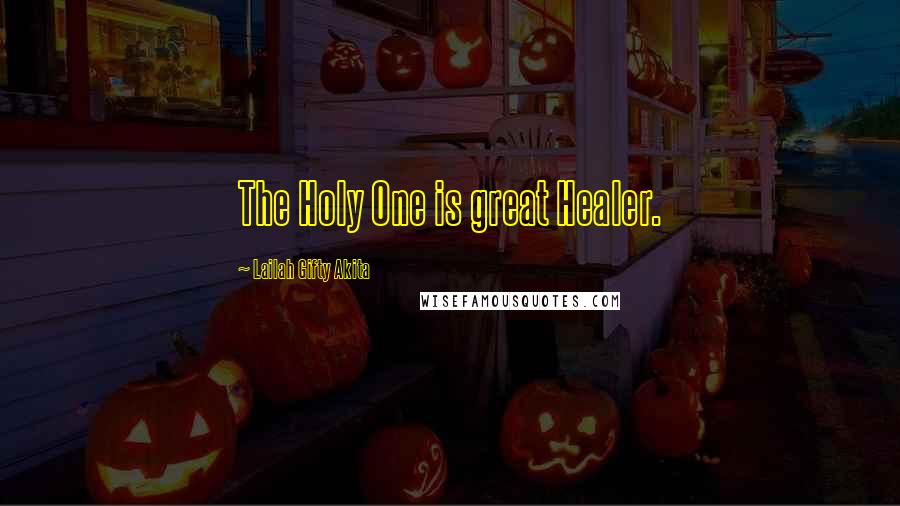 Lailah Gifty Akita Quotes: The Holy One is great Healer.