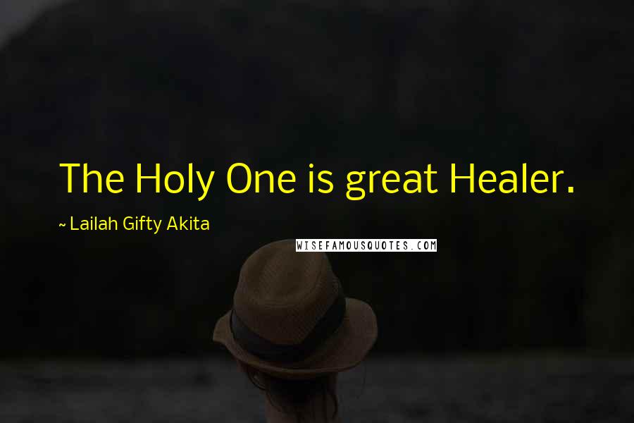 Lailah Gifty Akita Quotes: The Holy One is great Healer.