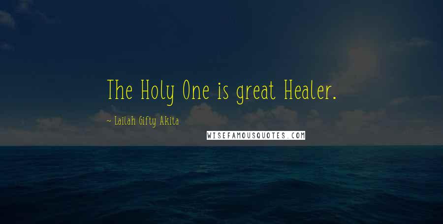 Lailah Gifty Akita Quotes: The Holy One is great Healer.