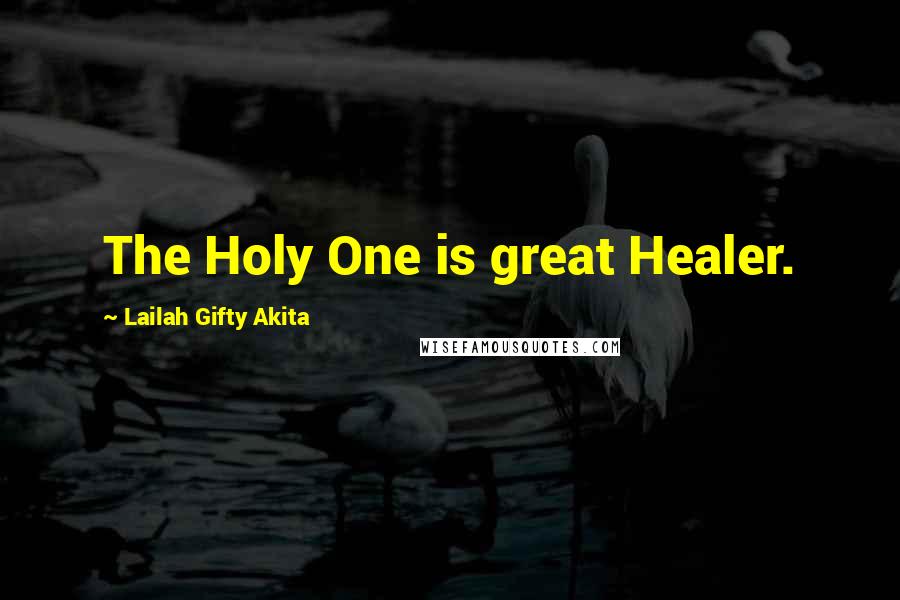 Lailah Gifty Akita Quotes: The Holy One is great Healer.