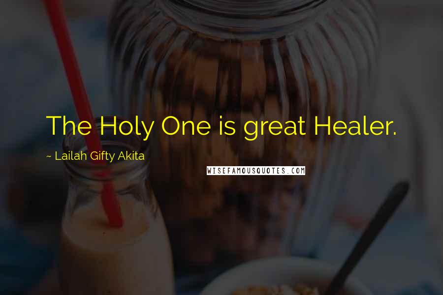 Lailah Gifty Akita Quotes: The Holy One is great Healer.