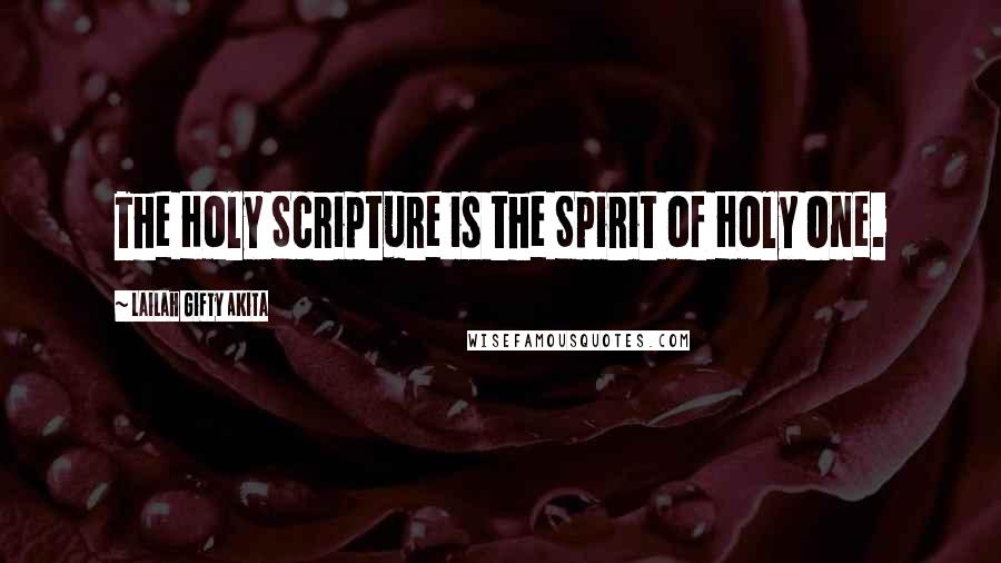 Lailah Gifty Akita Quotes: The Holy Scripture is the Spirit of Holy One.