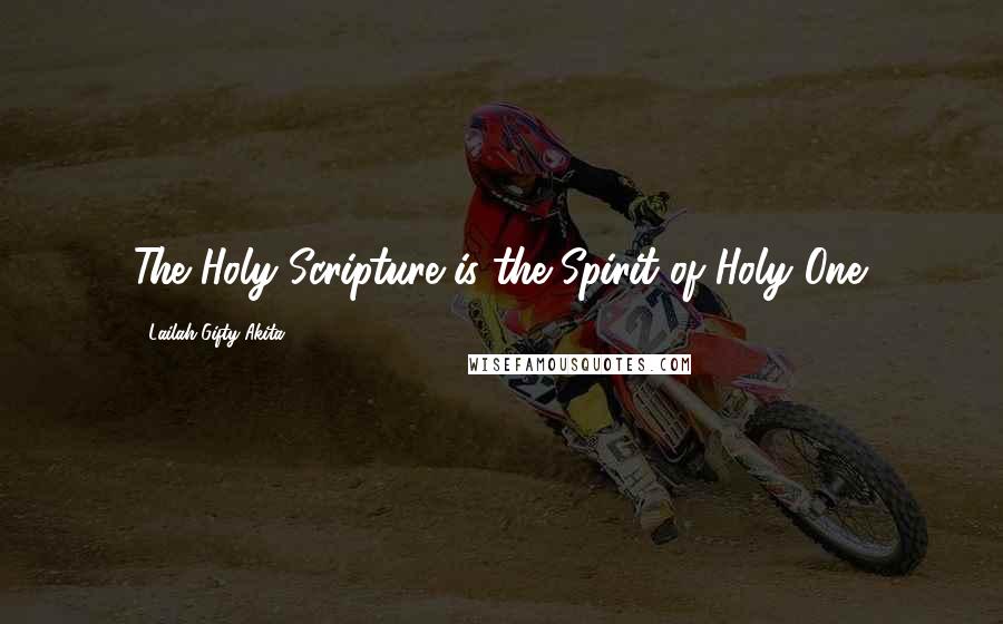 Lailah Gifty Akita Quotes: The Holy Scripture is the Spirit of Holy One.