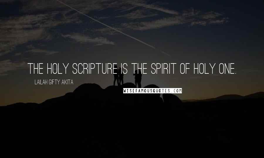 Lailah Gifty Akita Quotes: The Holy Scripture is the Spirit of Holy One.